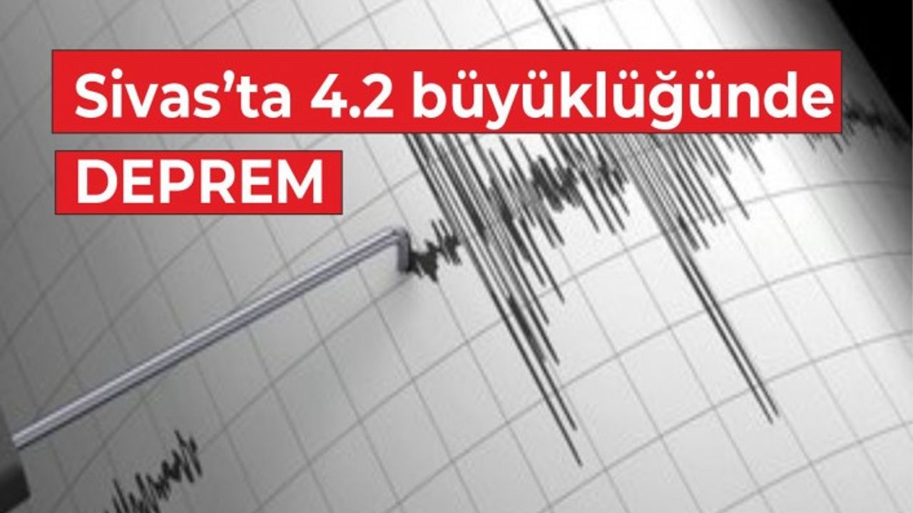 Kayseri'nin ardından Sivas'ta deprem meydana geldi