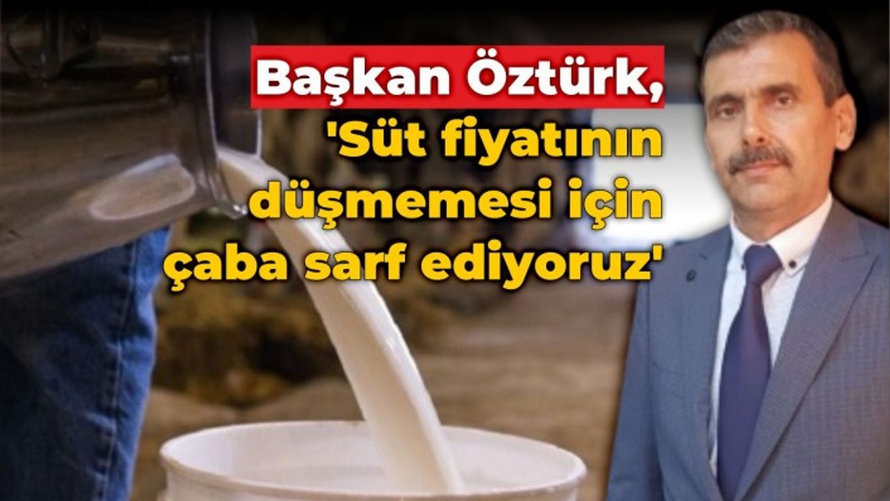 Başkan Öztürk, ‘Süt fiyatının düşmemesi için çaba sarf ediyoruz’