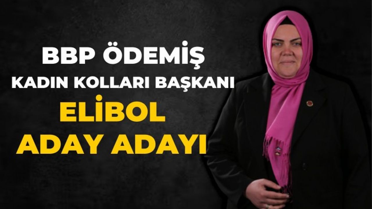 BBP ÖDEMİŞ KADIN KOLLARI BAŞKANI ELİBOL ADAY ADAYI