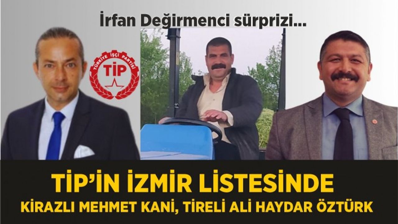 TİP İzmir’in listesi belli oldu: İrfan Değirmenci sürprizi!