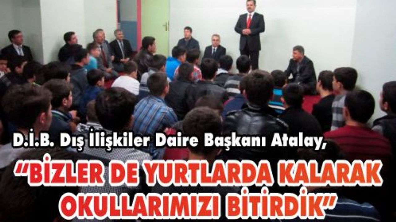  D.İ.B. Dış İlişkiler Daire Başkanı Atalay, “BİZLER DE YURTLARDA KALARAK OKULLARIMIZI BİTİRDİK”