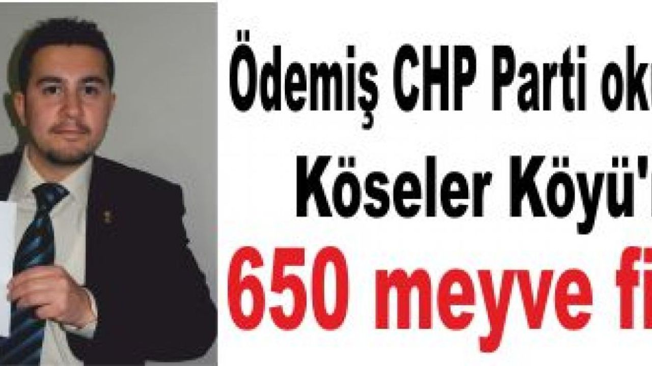  Ödemiş CHP Parti okulundan, Köseler Köyü’ne 650 meyve fidanı