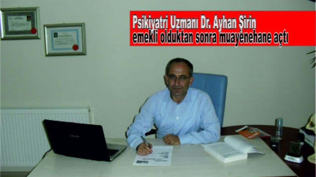 Psikiyatri Uzmanı Dr. Ayhan Şirin emekli olduktan sonra muayenehane açtı