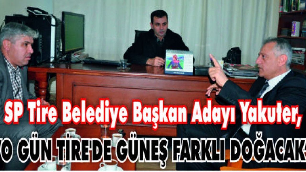 SP Tire Belediye Başkan Adayı Yakuter, “O GÜN TİRE’DE GÜNEŞ FARKLI DOĞACAK”