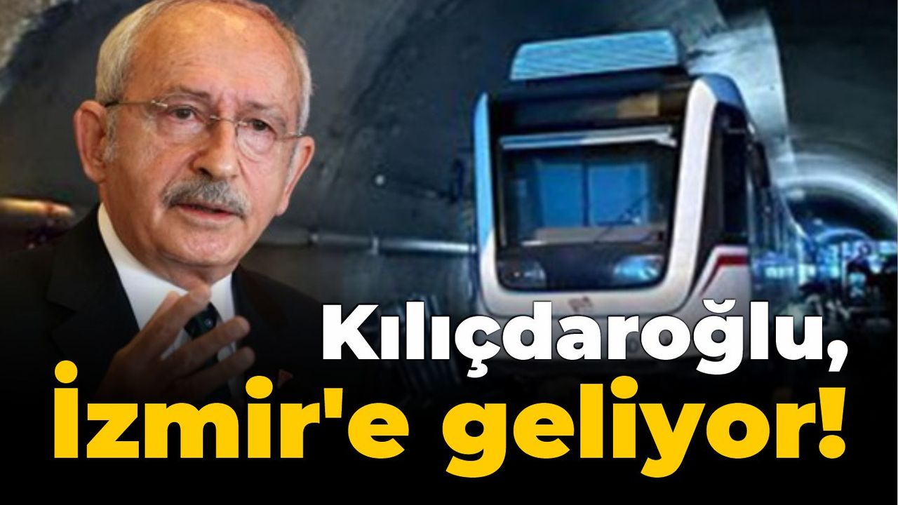 Kılıçdaroğlu, İzmir’e geliyor!
