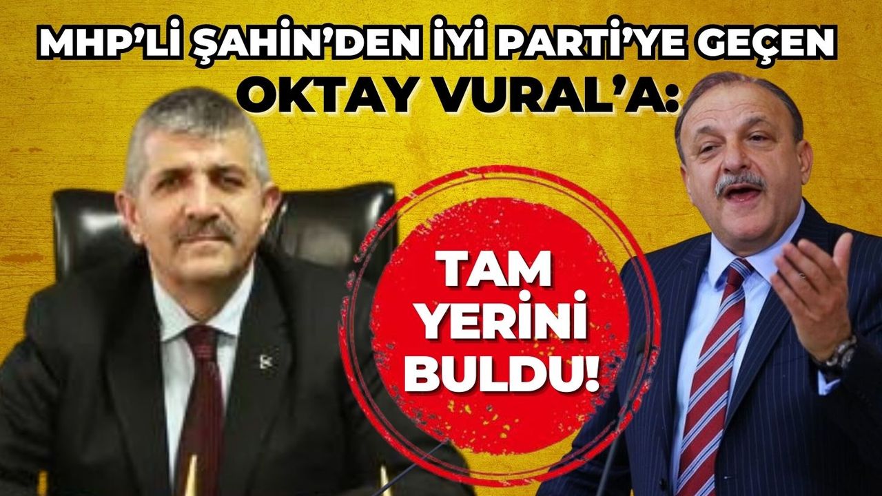 MHP’li Şahin’den İYİ Parti’ye geçen Oktay Vural’a: Tam yerini buldu!