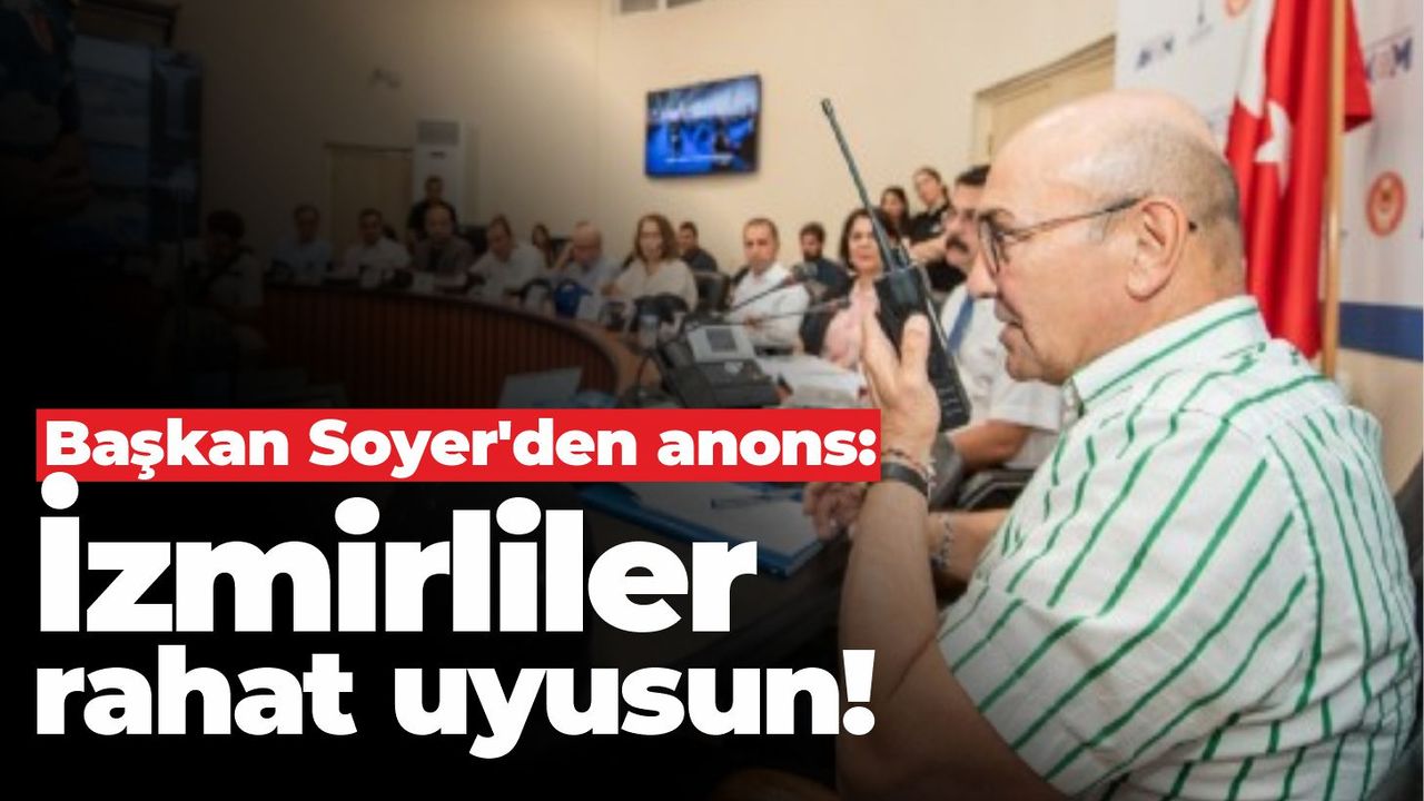 Başkan Soyer'den anons: İzmirliler rahat uyusun!