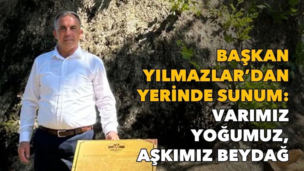 Beydağ Belediye Başkanı Yılmazlar’dan yerinde sunum:  Varımız yoğumuz, aşkımız Beydağ