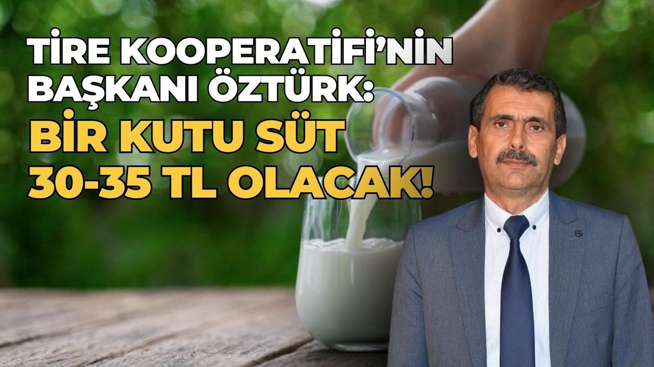 Tire Kooperatifi’nin başkanı Öztürk: Bir kutu süt 30-35 TL olacak!