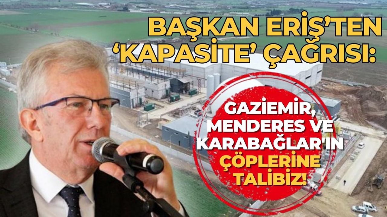 Başkan Eriş’ten ‘kapasite’ çağrısı: Gaziemir, Menderes ve Karabağlar'ın çöplerine talibi