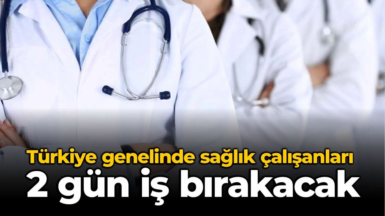 Türkiye genelinde sağlık çalışanları 2 gün iş bırakacak