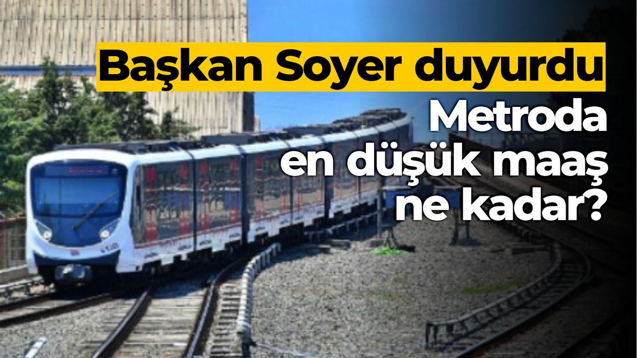 Başkan Soyer duyurdu: Metroda en düşük maaş ne kadar?