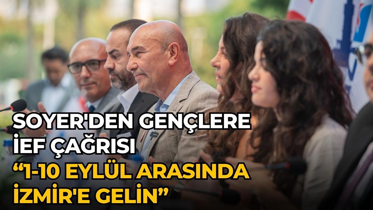 Soyer'den gençlere İEF çağrısı “1-10 Eylül arasında İzmir'e gelin”