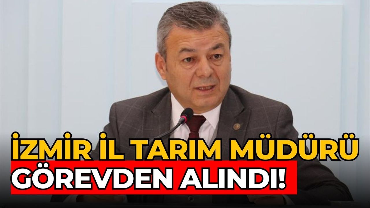 İzmir İl Tarım Müdürü Görevden alındı!