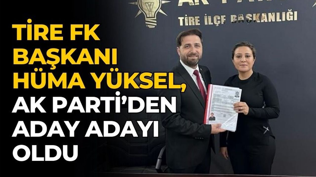 Tire FK Başkanı Hüma Yüksel, AK Parti’den Aday Adayı oldu