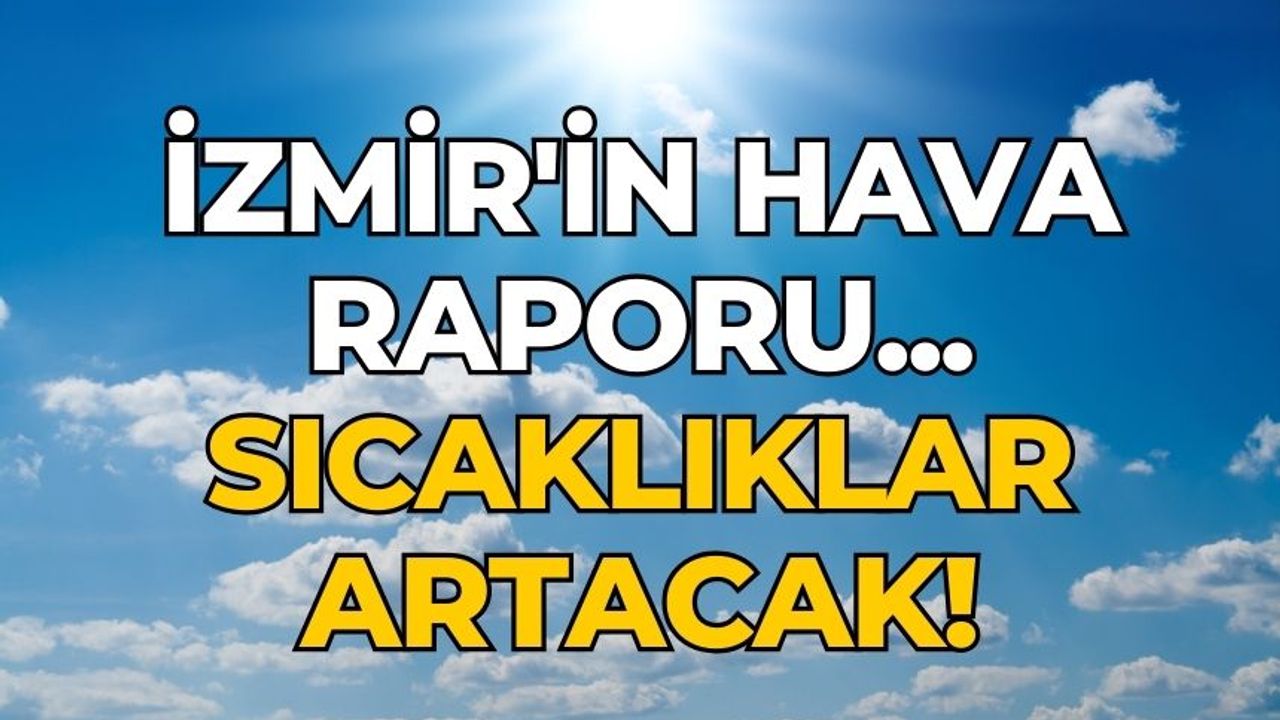 İzmir'in hava raporu... Sıcaklıklar artacak!