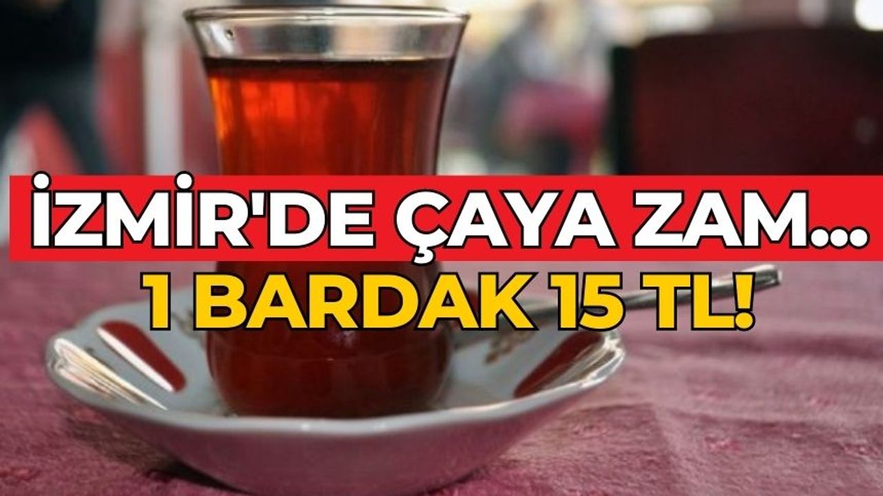 İZMİR'DE ÇAYA ZAM... 1 BARDAK 15 TL! 