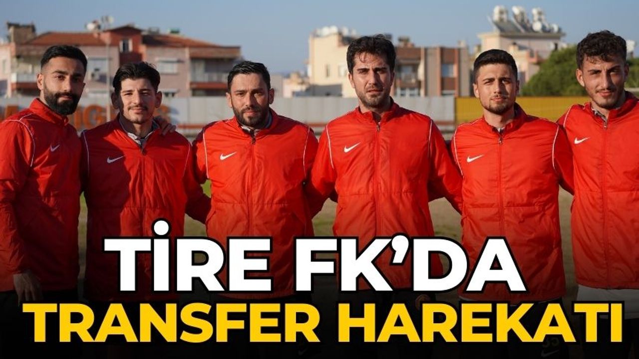 Tire FK’da transfer harekatı