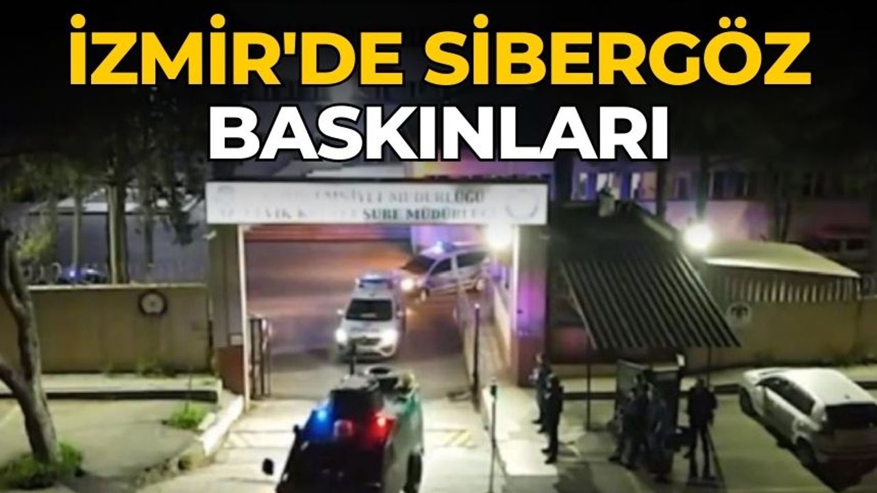 İzmir'de Sibergöz baskınları