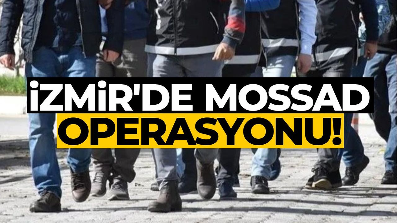 İzmir'de MOSSAD operasyonu!