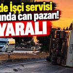 İzmir’de İşçi servisi kazasında can pazarı! 12 yaralı