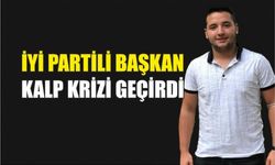 İYİ PARTİLİ BAŞKAN KALP KRİZİ GEÇİRDİ