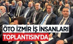 ÖTO İZMİR İŞ İNSANLARI TOPLANTISIN’DA