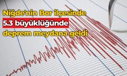 AFAD, Niğde'nin Bor ilçesinde 5.3 büyüklüğünde deprem meydana geldiğini duyurdu