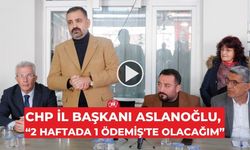 CHP İL BAŞKANI ASLANOĞLU, “2 HAFTADA 1 ÖDEMİŞ’TE OLACAĞIM”
