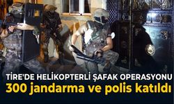 TİRE'DE HELİKOPTERLİ ŞAFAK OPERASYONU