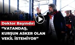 DOKTOR BAYINDIR: “VATANDAŞ, KURŞUN ASKER OLAN VEKİL İSTEMİYOR”