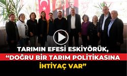 TARIMIN EFESİ ESKİYÖRÜK, “DOĞRU BİR TARIM POLİTİKASINA İHTİYAÇ VAR”