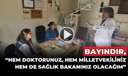 BAYINDIR, “HEM DOKTORUNUZ, HEM MİLLETVEKİLİNİZ HEM DE SAĞLIK BAKANINIZ OLACAĞIM”