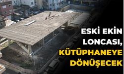 ESKİ EKİN LONCASI, KÜTÜPHANEYE DÖNÜŞECEK