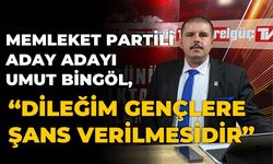 MEMLEKET PARTİSİLİ ADAY ADAYI UMUT BİNGÖL, “DİLEĞİM GENÇLERE ŞANS VERİLMESİDİR”