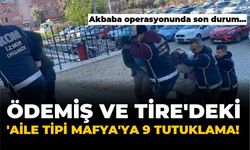 Ödemiş ve Tire’deki ‘Aile tipi mafya'ya 9 tutuklama!