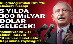 Kılıçdaroğlu: 300 milyar dolar gelecek, yatırıma ayrılacak!