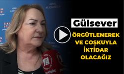 ÖRGÜTLENEREK VE COŞKUYLA İKTİDAR OLACAĞIZ