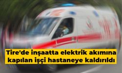 Tire’de inşaatta elektrik akımına kapılan işçi hastaneye kaldırıldı