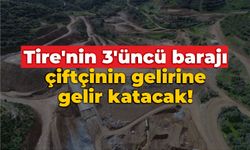 Tire’nin 3'üncü barajı çiftçinin gelirine gelir katacak!