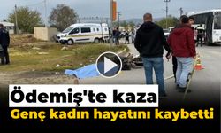 Ödemiş’teki kazada genç kadın hayatını kaybetti