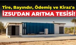 Tire, Bayındır, Ödemiş ve Kiraz'a İZSU'dan arıtma tesisi!