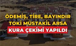 ÖDEMİŞ, TİRE, BAYINDIR TOKİ MÜSTAKİL ARSA KURA ÇEKİMİ YAPILDI