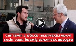 CHP İZMİR 2. BÖLGE MİLETVEKİLİ ADAYI SALİH UZUN ÖDEMİŞ ESNAFIYLA BULUŞTU