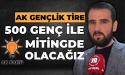 AK GENÇLİK TİRE: 500 GENÇ İLE MİTİNGDE OLACAĞIZ