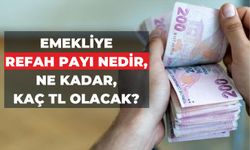 EMEKLİYE REFAH PAYI NEDİR, NE KADAR, KAÇ TL OLACAK?