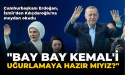 Cumhurbaşkanı Erdoğan, İzmir'den Kılıçdaroğlu'na meydan okudu: Bu seçim Bay Bay Kemal'i uğurlama seçimi