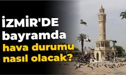 İzmir'de bayramda hava durumu nasıl olacak?