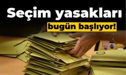 Seçim yasakları bugün başlıyor!