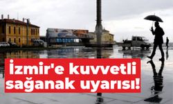 İzmir'e kuvvetli sağanak uyarısı!